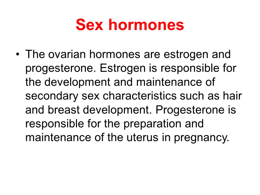 Sex hormones The ovarian hormones are estrogen and progesterone. Estrogen is responsible for the